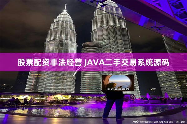 股票配资非法经营 JAVA二手交易系统源码