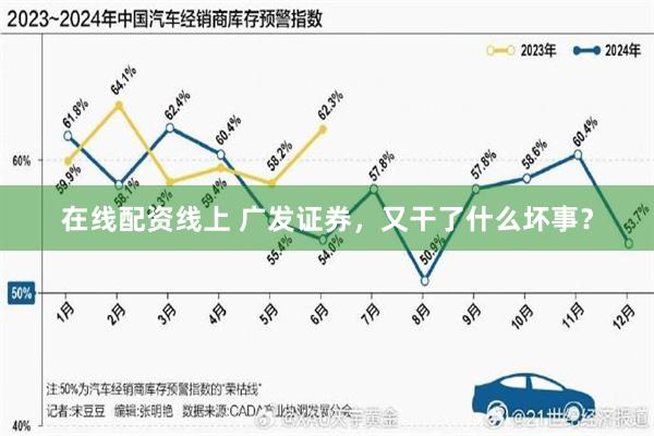 在线配资线上 广发证券，又干了什么坏事？