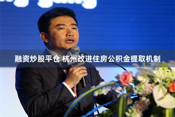 融资炒股平仓 杭州改进住房公积金提取机制
